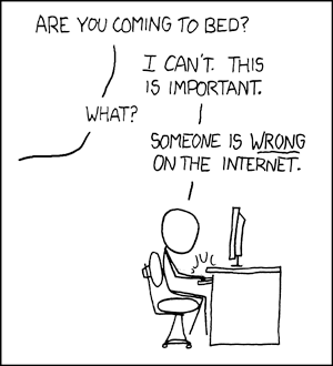 Are you coming to bed? - I can’t. This is important. - What? - Someone is wrong on the internet.